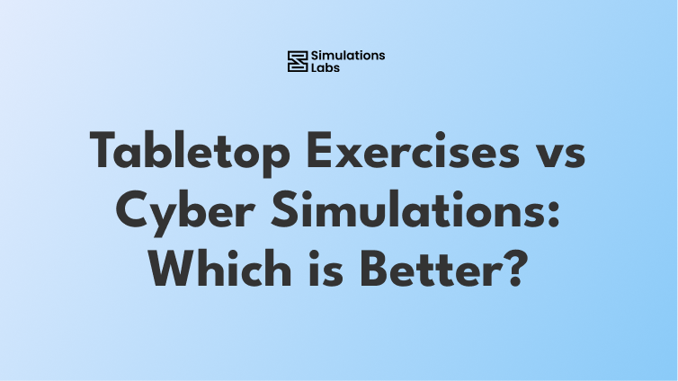 Tabletop Exercises vs Cyber Simulations: Which is Better?